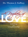 A Prophecy of Love God's Design for Loving Relationships by Dr. Thomas J. Gaffney eBook